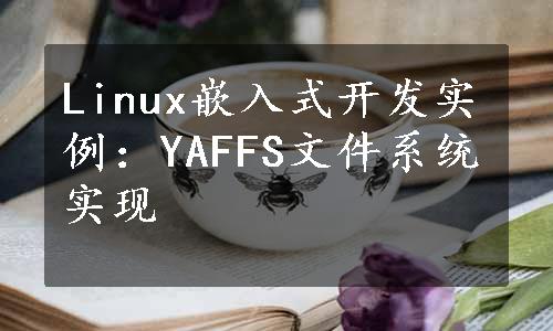 Linux嵌入式开发实例：YAFFS文件系统实现