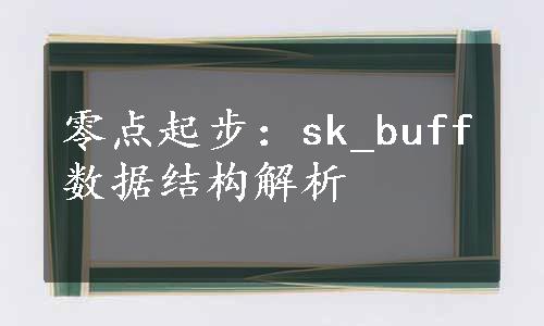 零点起步：sk_buff数据结构解析