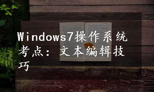 Windows7操作系统考点：文本编辑技巧