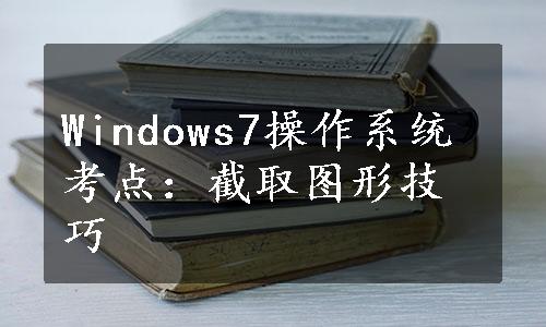 Windows7操作系统考点：截取图形技巧