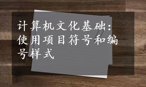 计算机文化基础：使用项目符号和编号样式