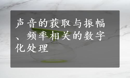 声音的获取与振幅、频率相关的数字化处理