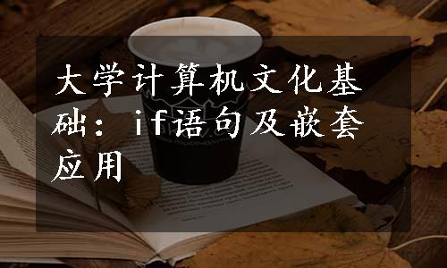 大学计算机文化基础：if语句及嵌套应用