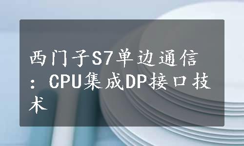 西门子S7单边通信：CPU集成DP接口技术