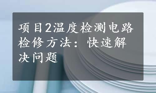 项目2温度检测电路检修方法：快速解决问题