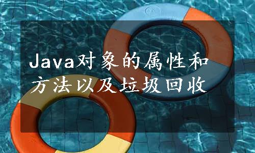 Java对象的属性和方法以及垃圾回收