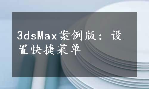 3dsMax案例版：设置快捷菜单