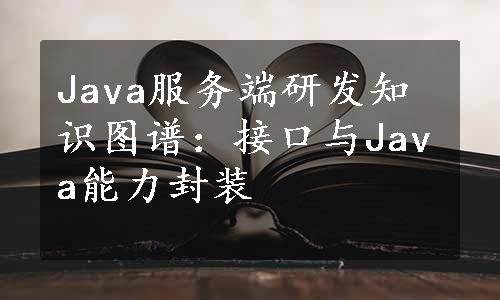 Java服务端研发知识图谱：接口与Java能力封装