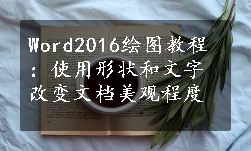 Word2016绘图教程：使用形状和文字改变文档美观程度