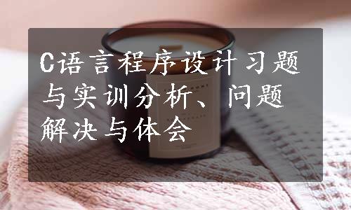 C语言程序设计习题与实训分析、问题解决与体会