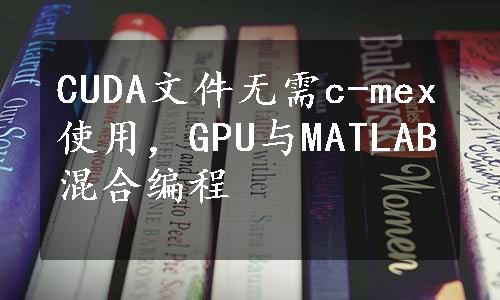 CUDA文件无需c-mex使用，GPU与MATLAB混合编程