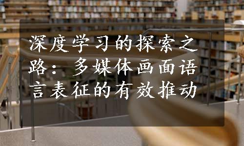 深度学习的探索之路：多媒体画面语言表征的有效推动