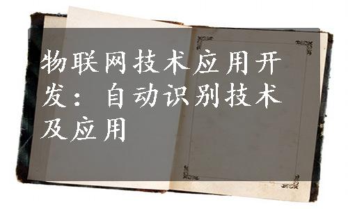 物联网技术应用开发：自动识别技术及应用