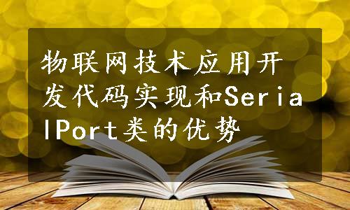 物联网技术应用开发代码实现和SerialPort类的优势