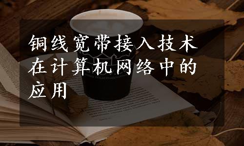 铜线宽带接入技术在计算机网络中的应用