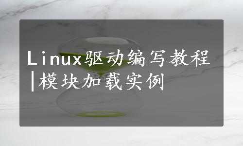 Linux驱动编写教程|模块加载实例