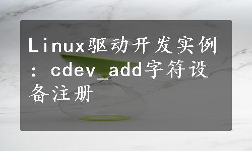 Linux驱动开发实例：cdev_add字符设备注册