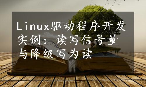 Linux驱动程序开发实例：读写信号量与降级写为读