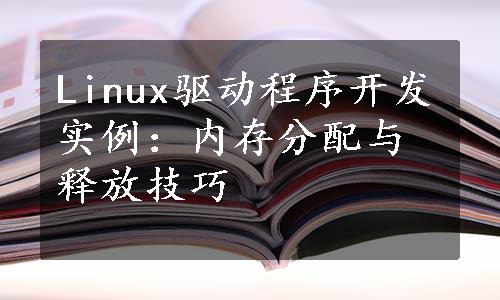Linux驱动程序开发实例：内存分配与释放技巧