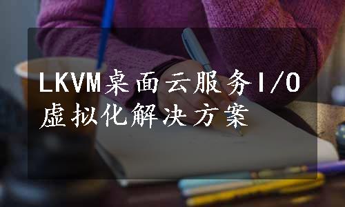 LKVM桌面云服务I/O虚拟化解决方案