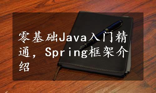 零基础Java入门精通，Spring框架介绍