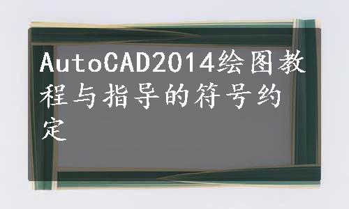 AutoCAD2014绘图教程与指导的符号约定