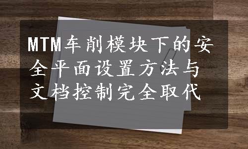 MTM车削模块下的安全平面设置方法与文档控制完全取代