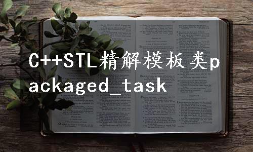 C++STL精解模板类packaged_task