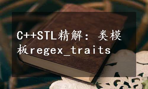 C++STL精解：类模板regex_traits