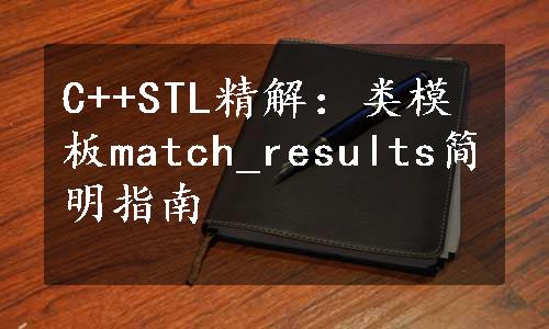 C++STL精解：类模板match_results简明指南