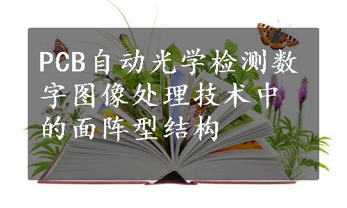 PCB自动光学检测数字图像处理技术中的面阵型结构