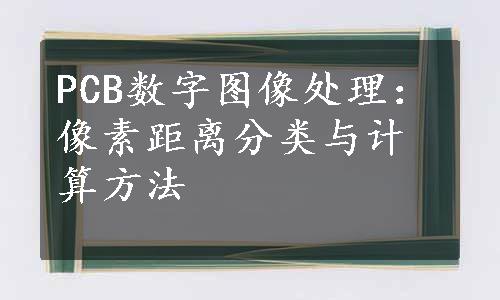 PCB数字图像处理：像素距离分类与计算方法