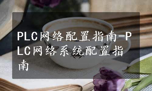 PLC网络配置指南-PLC网络系统配置指南