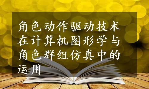 角色动作驱动技术在计算机图形学与角色群组仿真中的运用