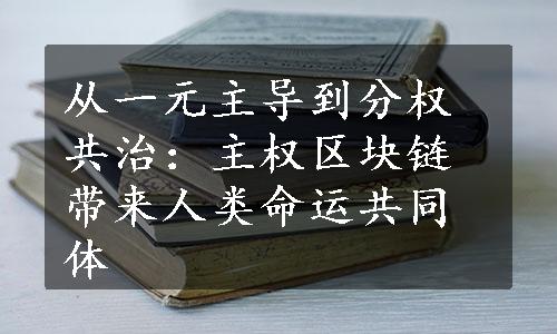 从一元主导到分权共治：主权区块链带来人类命运共同体