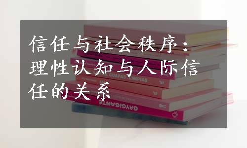 信任与社会秩序：理性认知与人际信任的关系