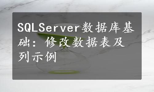 SQLServer数据库基础：修改数据表及列示例