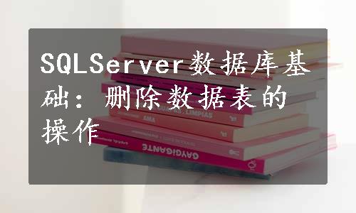 SQLServer数据库基础：删除数据表的操作