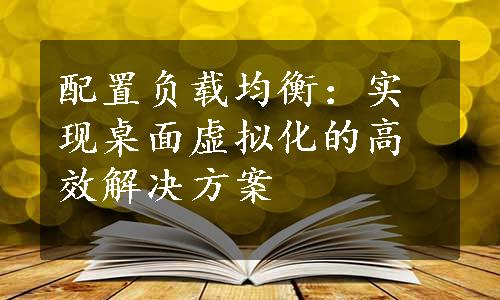 配置负载均衡：实现桌面虚拟化的高效解决方案