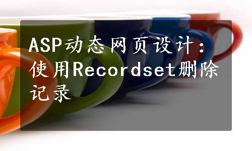 ASP动态网页设计：使用Recordset删除记录