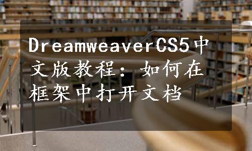 DreamweaverCS5中文版教程：如何在框架中打开文档