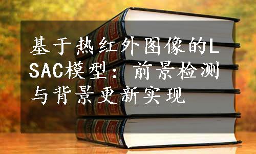 基于热红外图像的LSAC模型：前景检测与背景更新实现