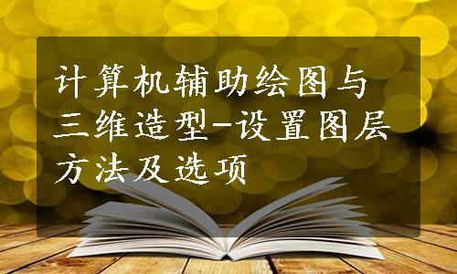 计算机辅助绘图与三维造型-设置图层方法及选项