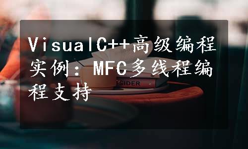 VisualC++高级编程实例：MFC多线程编程支持