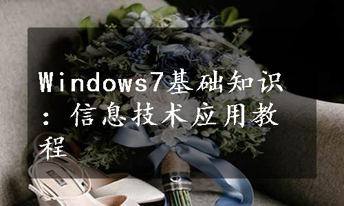 Windows7基础知识：信息技术应用教程