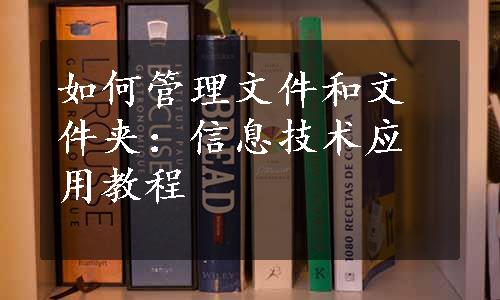 如何管理文件和文件夹：信息技术应用教程