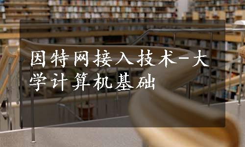 因特网接入技术-大学计算机基础