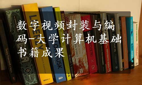 数字视频封装与编码-大学计算机基础书籍成果