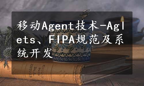 移动Agent技术-Aglets、FIPA规范及系统开发