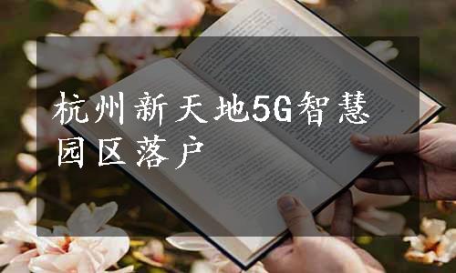 杭州新天地5G智慧园区落户